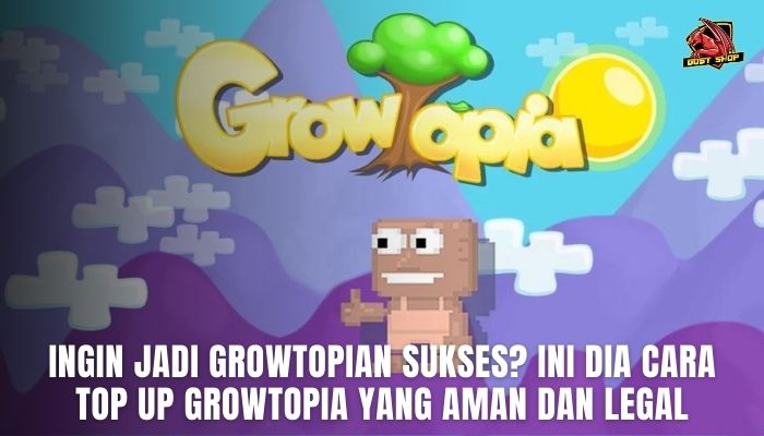 Ingin Jadi Growtopian Sukses? Ini Dia Cara Top Up Growtopia Yang Aman Dan Legal